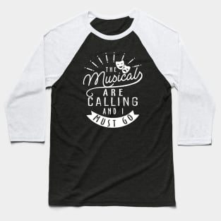 The Musicals Are Calling and I Must Go Baseball T-Shirt